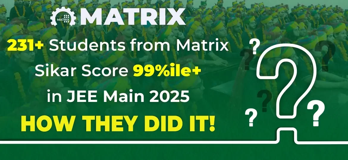 231+ Students from Matrix Sikar Score Above 99%ile in JEE Main 2025