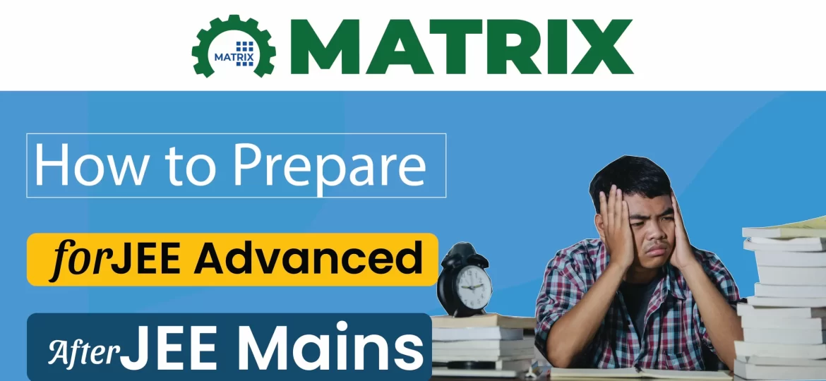 How to Prepare for JEE Advanced After Mains